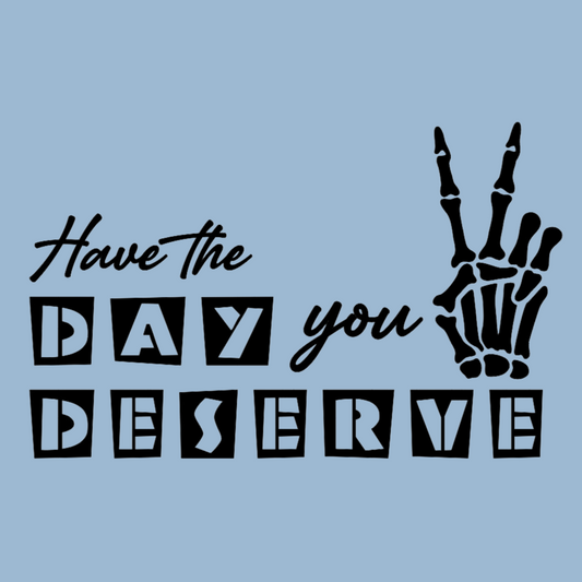Have The Day You Deserve Vinyl Decal